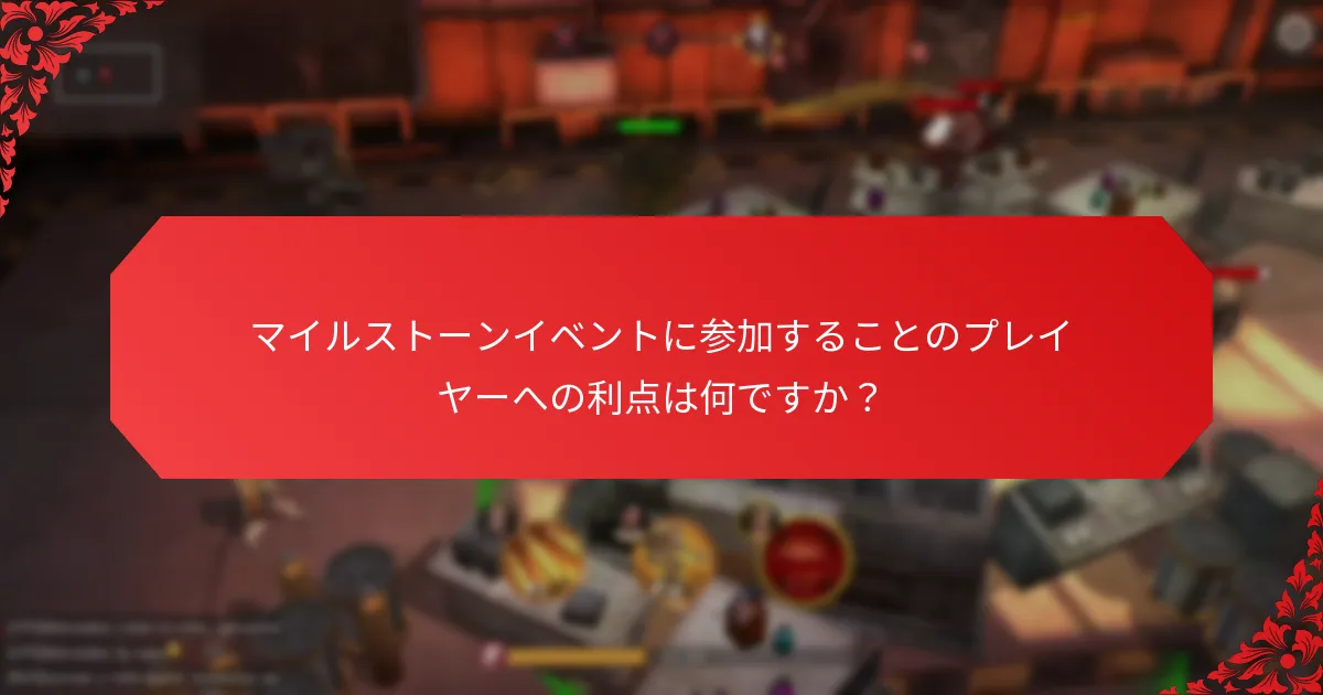 マイルストーンイベントに参加することのプレイヤーへの利点は何ですか？